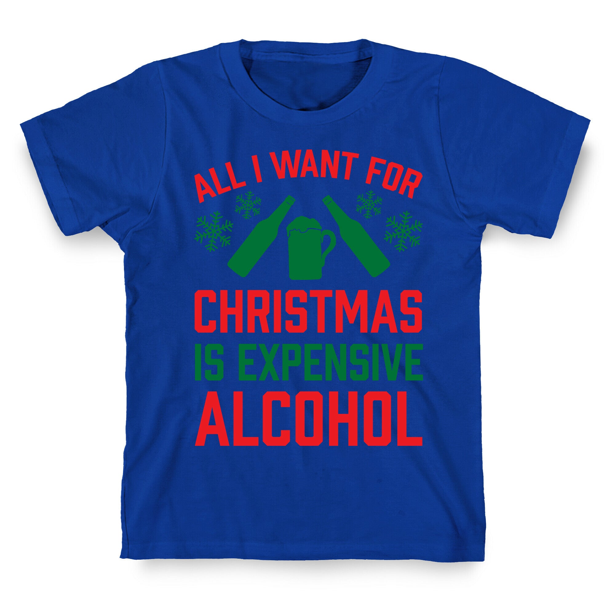 All I Want For Christmas Is Expensive Alcohol T-Shirt
